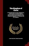 The Kingdom of Christ: Or Hints On the Principles, Ordinances, and Constitution of the Catholic Church, Letters, by a Clergyman of the Church of England [J.F.D. Maurice]. by F.D. Maurice