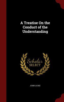A Treatise On the Conduct of the Understanding