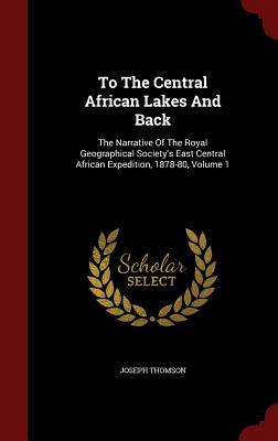 To The Central African Lakes And Back: The Narrative Of The Royal Geographical Society's East Central African Expedition, 1878-80, Volume 1