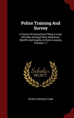 Police Training And Survey: A Course Of Instructions Filling A Long-felt Want Among Police, Detectives, Sheriffs And Guards, In Seven Lessons, Volumes 1-7
