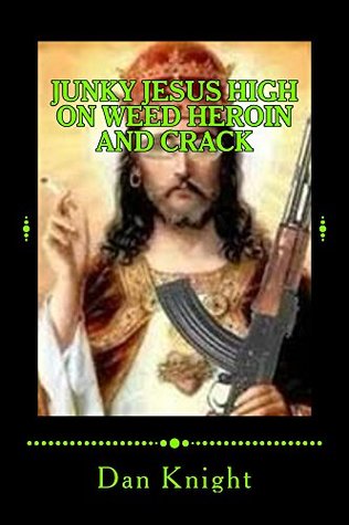 Junky Jesus High on Weed Heroin and Crack (Imagine what if Book 1)
