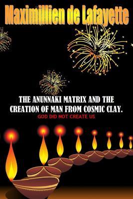 The Anunnaki Matrix And The creation Of Man From Cosmic Clay. GOD DID NOT CREATE US (Paperback)