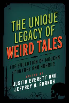 The Unique Legacy of Weird Tales: The Evolution of Modern Fantasy and Horror (Studies in Supernatural Literature)