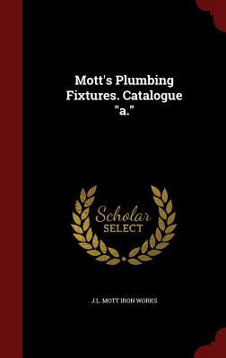 Mott's Plumbing Fixtures. Catalogue "a."