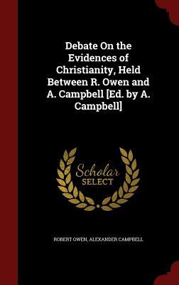 Debate On the Evidences of Christianity, Held Between R. Owen and A. Campbell [Ed. by A. Campbell]