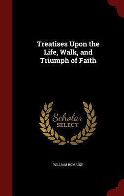 Treatises Upon the Life, Walk, and Triumph of Faith (Hardcover)