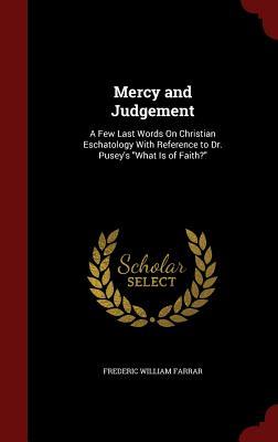 Mercy and Judgement: A Few Last Words On Christian Eschatology With Reference to Dr. Pusey's "What Is of Faith?"