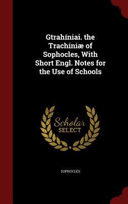Gtrahíniai. the Trachiniæ of Sophocles, With Short Engl. Notes for the Use of Schools