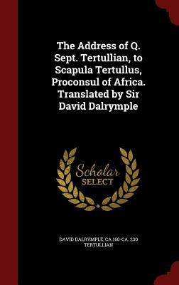 The Address of Quintus Septimius Tertullian to Scapula Tertullus, Proconsul of Africa