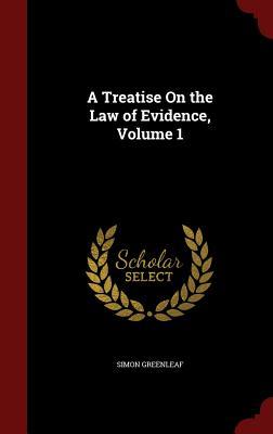 A Treatise On the Law of Evidence, Volume 1