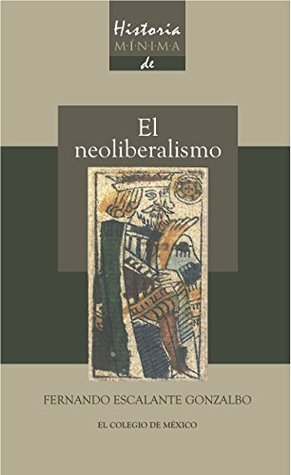 Historia mínima del Neoliberalismo (Historias mínimas) (Spanish Edition)