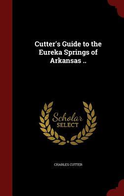Cutter's Guide to the Eureka Springs of Arkansas ..