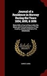 Journal of a Residence in Norway During the Years 1834, 1835,... by Samuel Laing Journal of a Residence in Norway During the Years 1834, 1835,... by Samuel Laing