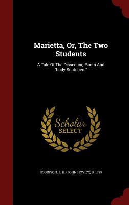 Marietta, Or, The Two Students: A Tale Of The Dissecting Room And "body Snatchers" (Hardcover)
