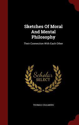 Sketches of Moral and Mental Philosophy: Their Connection with Each Other