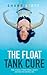 The Float Tank Cure by Shane Stott