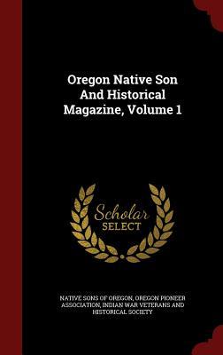 Oregon Native Son And Historical Magazine, Volume 1
