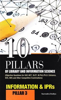 10 Pillars of Library and Information Science: Pillar 3: Information & IPRs (Objective Questions for UGC-NET, SLET, M.Phil./Ph.D. Entrance, KVS, NVS and Other Competitive Examinations)