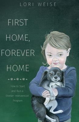 First Home, Forever Home: How to Start and Run a Shelter Intervention Program (Paperback)