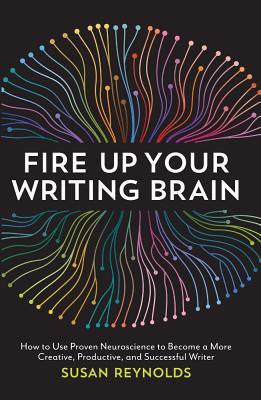 Fire Up Your Writing Brain: How to Use Proven Neuroscience to Become a More Creative, Productive, and Successful Writer (Paperback)
