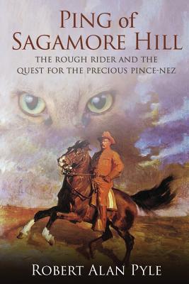 Ping of Sagamore Hill: The Rough Rider and the Quest for the Precious Pince-Nez