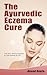 The Ayurvedic Eczema Cure: The Most Effective Solution to Cure Eczema for Life