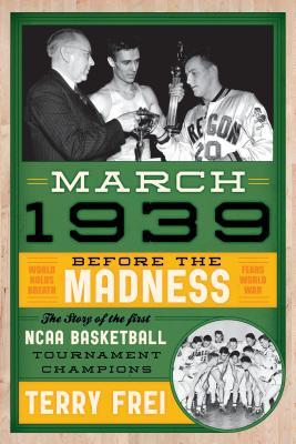 March 1939: Before the Madness―The Story of the First NCAA Basketball Tournament Champions (Paperback)
