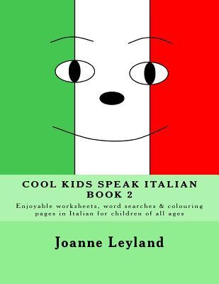 Cool Kids Speak Italian - Book 2: Enjoyable worksheets, word searches and colouring pages in Italian for children of all ages (Italian Edition)