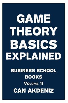 Game Theory Basics Explained: Business School Books Volume 11