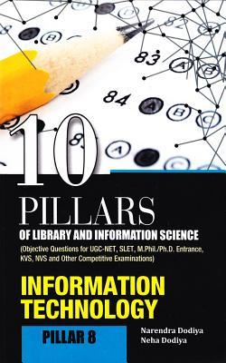 10 Pillars of Library and Information Science: Pillar 8: Information Technology (Objective Questions for UGC-NET, SLET, M.Phil./Ph.D. Entrance, KVS, NVS and Other Competitive Examinations)