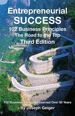 Entrepreneurial Success: 105 Practical Business Principles The Road to the Top Principles Learned Over 50 Years of Entrepreneurial Experience