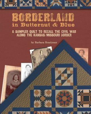 Borderland in Butternut & Blue: A Sampler Quilt to Recall the Civil War Along the Kansas/Missouri Border