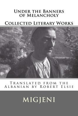 Under the Banners of Melancholy: Collected Literary Works (Albanian Studies)