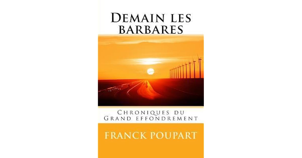 Demain Les Barbares Chroniques Du Grand Effondrement By Franck Poupart