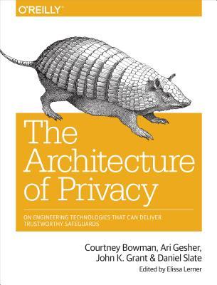 The Architecture of Privacy: On Engineering Technologies that Can Deliver Trustworthy Safeguards
