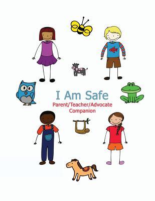 I Am Safe - Parent/Teacher/Advocate Companion: Training Children to Recognize & Avoid Sexual Abuse in a Positive Setting (Paperback)