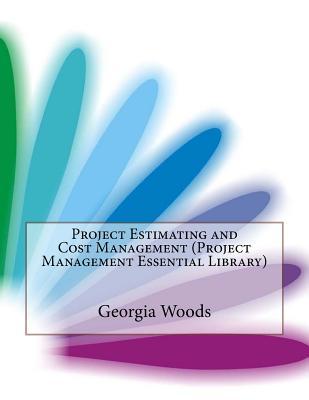 Project Estimating and Cost Management (Project Management Essential Library)