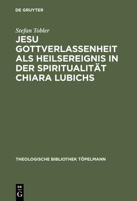 Jesu Gottverlassenheit ALS Heilsereignis in Der Spiritualit�t Chiara Lubichs: Ein Beitrag Zur �berwindung Der Sprachnot in Der Soteriologie