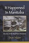 It Happened in Manitoba: Stories of the Red River Province