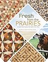 Fresh from the Prairies: 12 Quilts that Capture the Spirit of the West Fresh from the Prairies: 12 Quilts that Capture the Spirit of the West