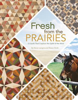 Fresh from the Prairies: 12 Quilts that Capture the Spirit of the West (Paperback)