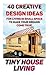 Tiny House Living: 40 Creative Design Ideas For Living In Small Space To Make Your Dreams Come True!: (Organization, Small Living, Small Space Living, ... Small Space Ideas, Tiny House Construction)