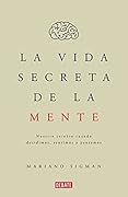 La vida secreta de la mente: Nuestro cerebro cuando decidimos, sentimos y pensamos