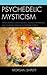 Psychedelic Mysticism: Transforming Consciousness, Religious Experiences, and Voluntary Peasants in Postwar America