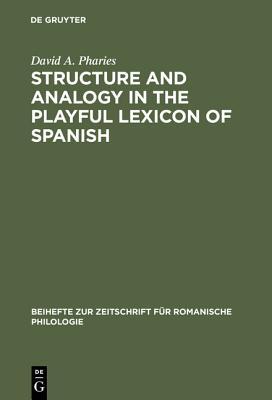 Structure and Analogy in the Playful Lexicon of Spanish (Beihefte zur Zeitschrift für romanische Philologie, 210)