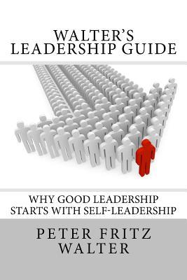 Walter's Leadership Guide: Why Good Leadership Starts With Self-Leadership (Training and Consulting)