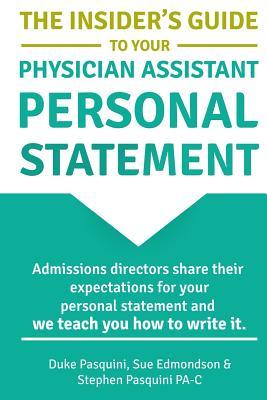 The Insider's Guide to Your Physician Assistant Personal Statement: Admissions directors and faculty share their expectations for your personal statement and we teach you how to write it