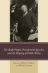 The Bully Pulpit, Presidential Speeches, and the Shaping of Public Policy The Bully Pulpit, Presidential Speeches, and the Shaping of Public Policy