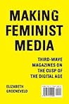 Making Feminist Media by Elizabeth Groeneveld