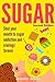 Sugar: Sugar Addiction and Cravings: Shut Your Mouth To Sugar Addiction And Cravings Forever